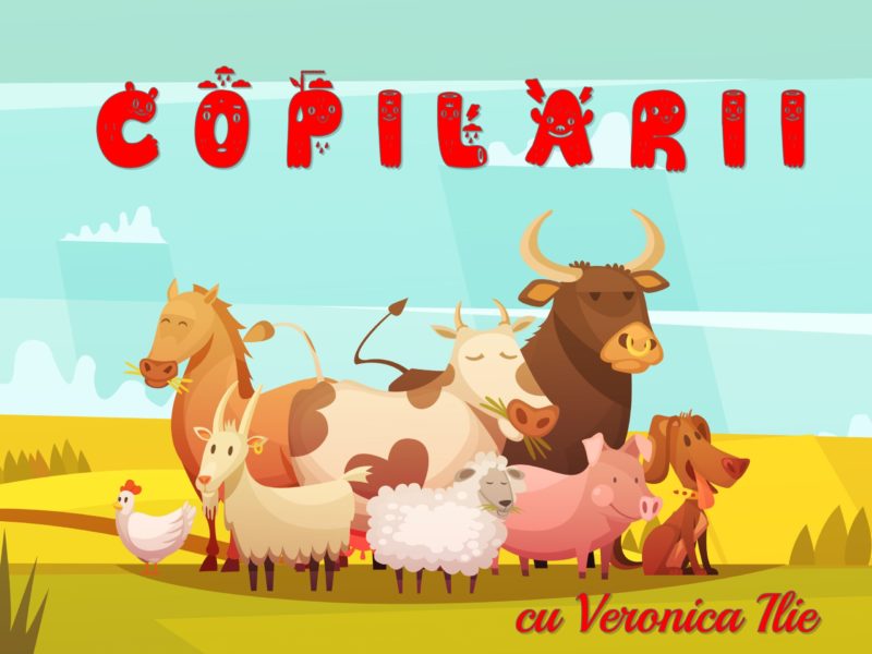 Copilării, cu Veronica Ilie – Ferma animalelor