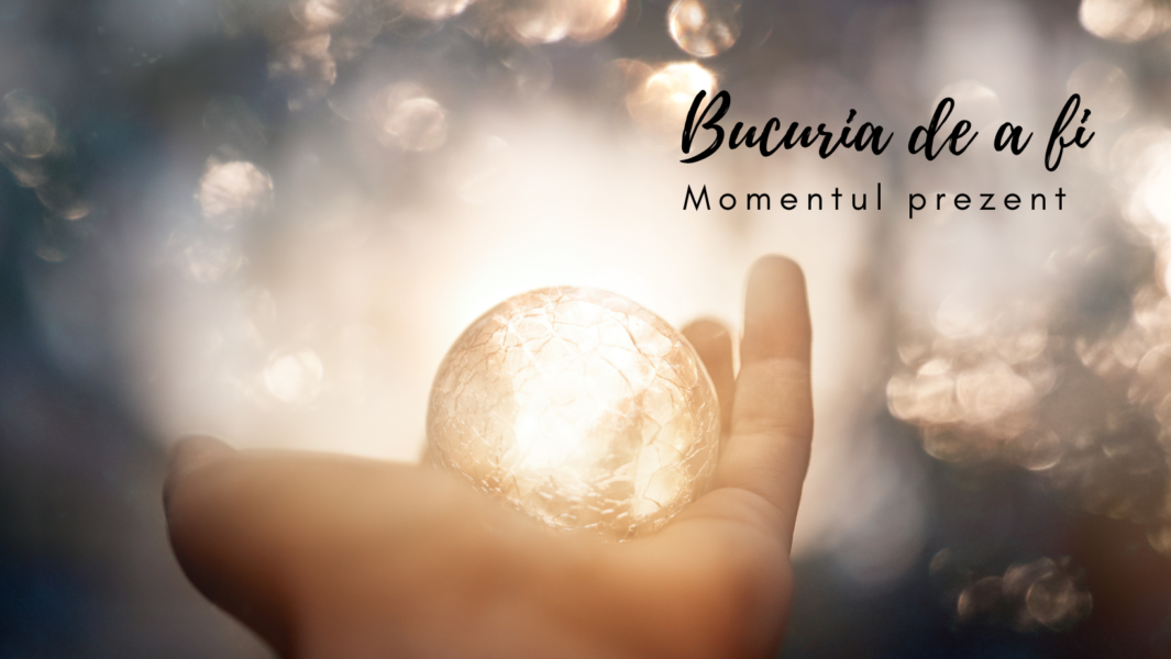 Bucuria de a fi | Bucuria momentului