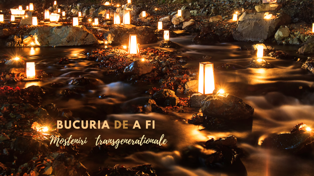 Bucuria de a fi | Moșteniri transgeneraționale