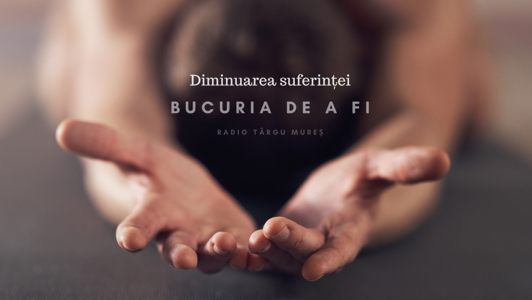 Bucuria de a fi | Diminuarea suferinței