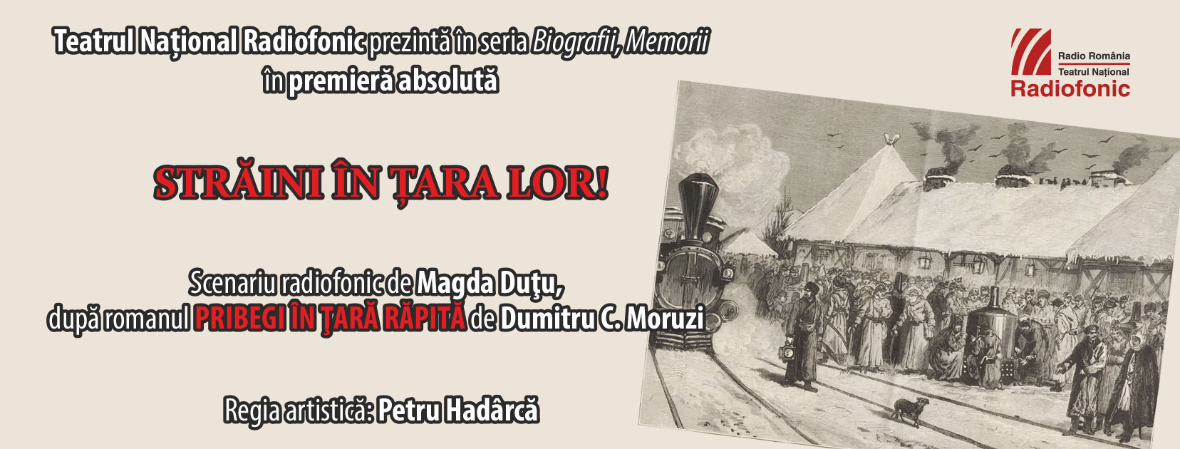 Premieră absolută – „Străini în țara lor!” Serial de teatru-document realizat după romanul ”Pribegi în ţară răpită” de Dumitru C. Moruzi
