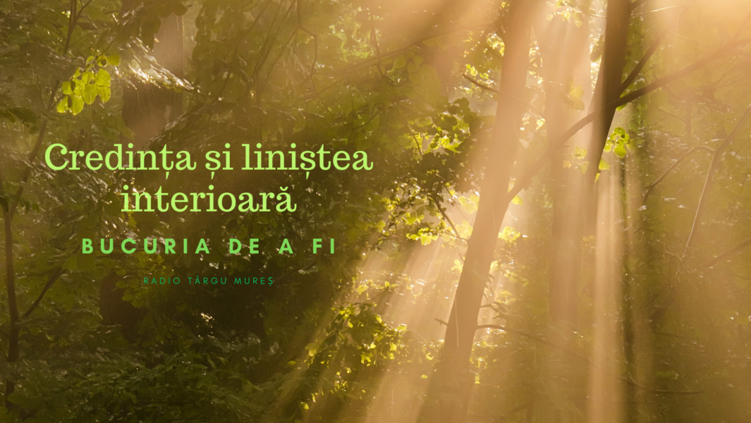 Bucuria de a fi | Credința și liniștea