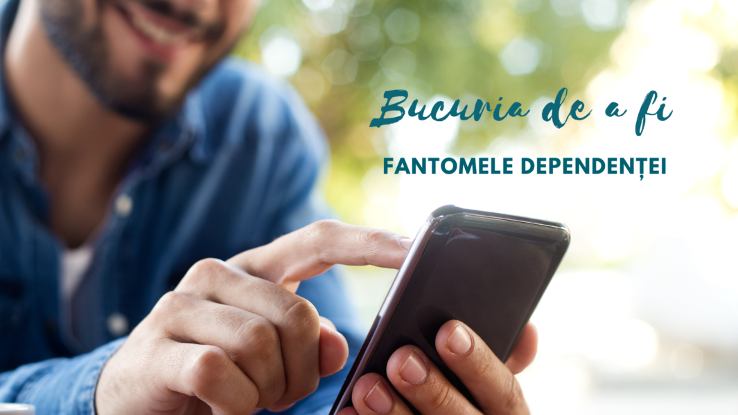 Bucuria de a fi | Fantomele dependenței Bucuria de a fi | Fantomele dependenței