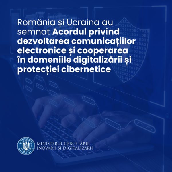 Acord de cooperare româno-ucrainean în domeniul digitalizării şi securităţii cibernetice