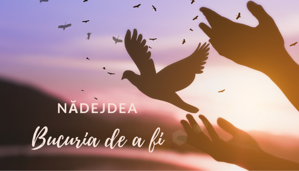 Bucuria de a fi | Nădejdea