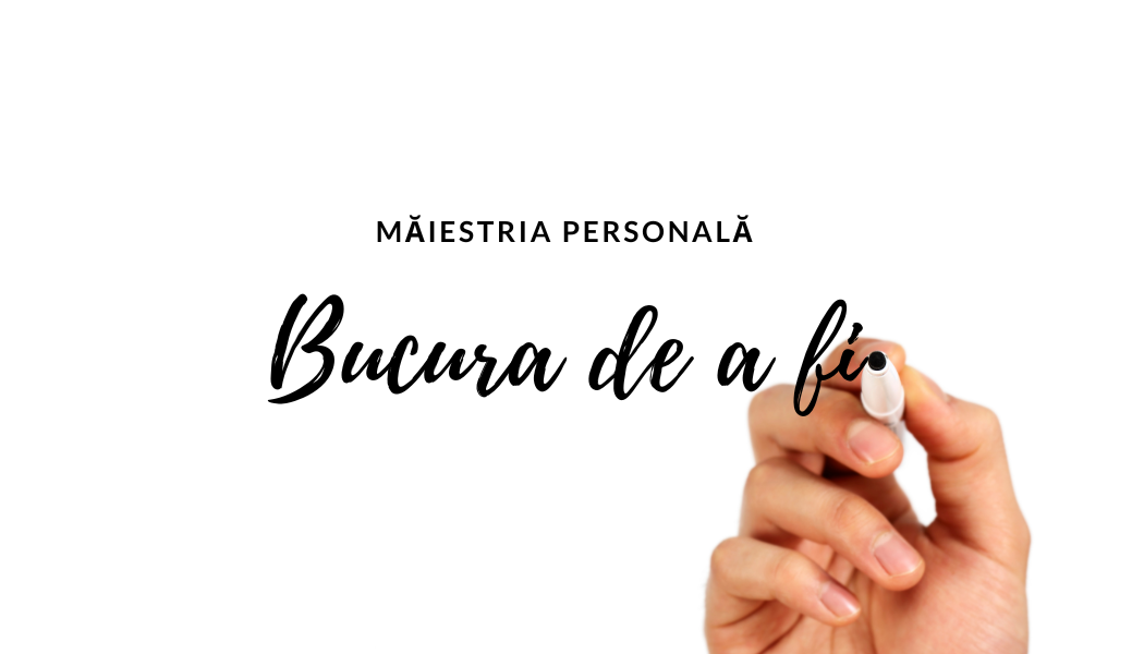 Bucuria de a fi | Măiestria personală