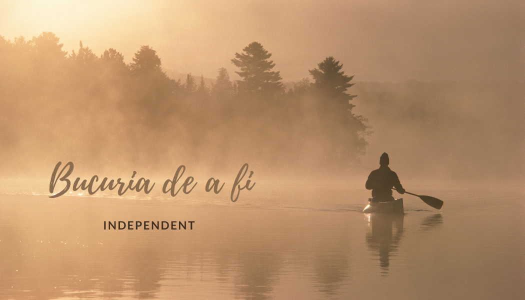 Bucuria de a fi | Independent