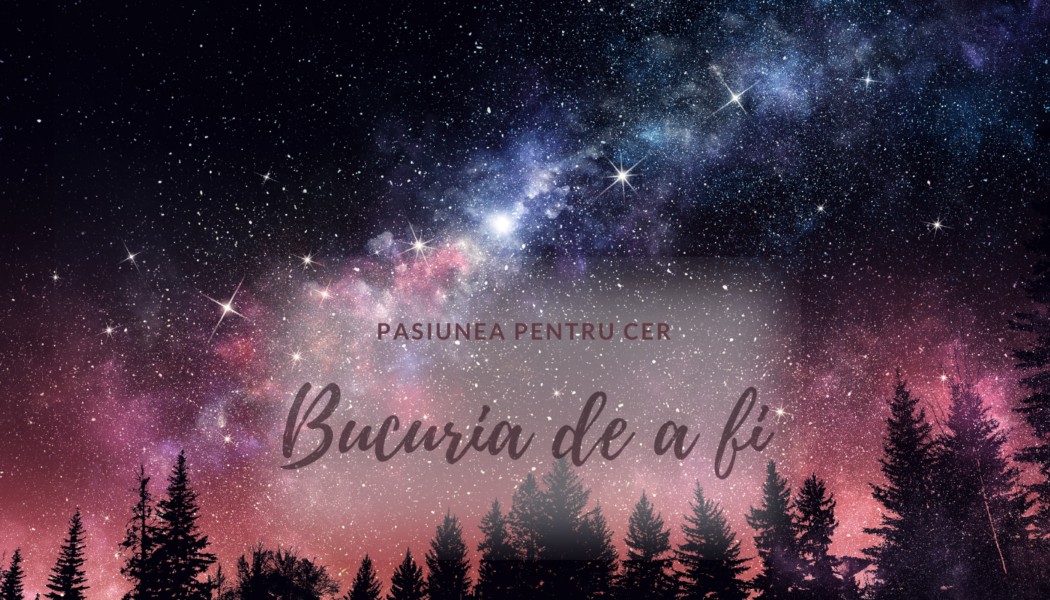 Bucuria de a fi | Pasiunea pentru cer