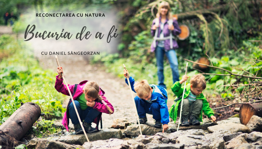 Bucuria de a fi | Reconectarea cu natura