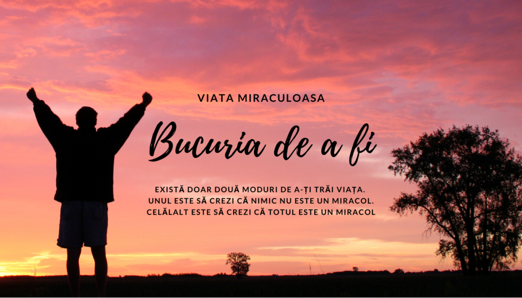 Bucuria de a fi | Viața miraculoasă