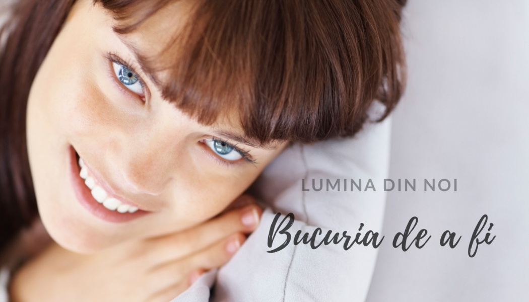 Bucuria de a fi | Lumina din noi