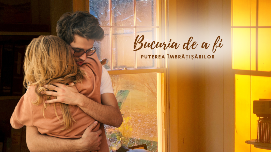 Bucuria de a fi | Puterea îmbrățișării