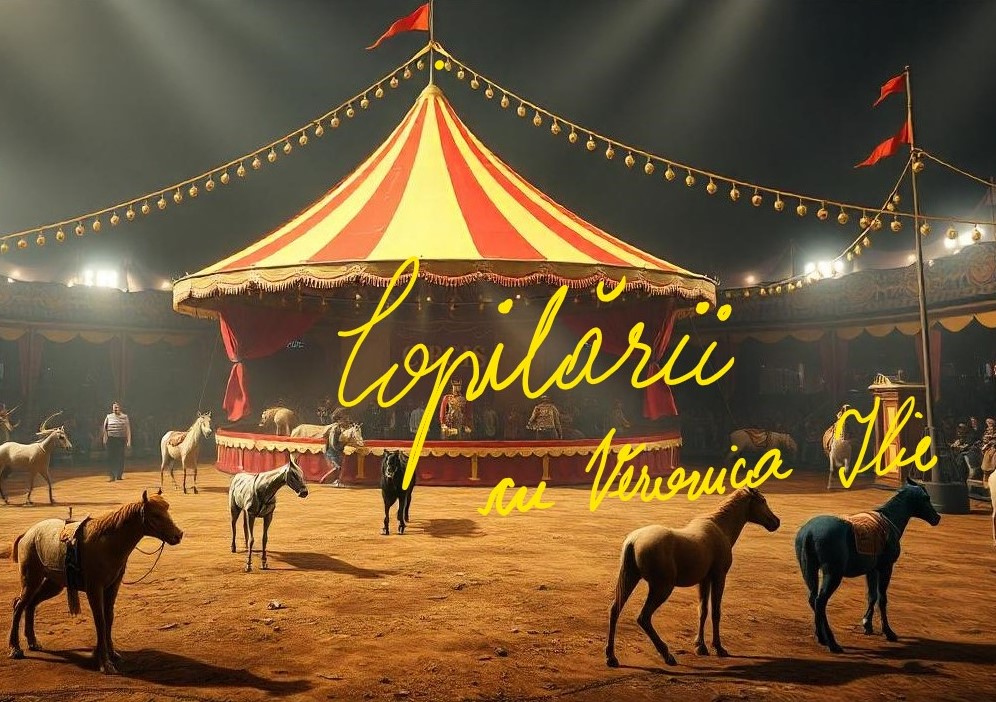 Copilării, cu Veronica Ilie – Spectacol ireal, la circ