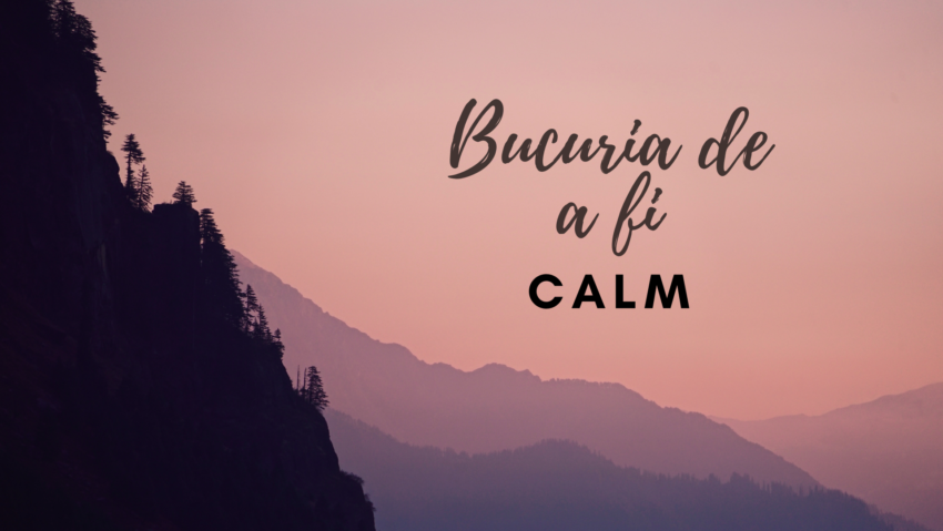 Bucuria de a fi | Calm