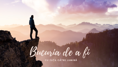 Bucuria de a fi | Cu fața către Lumină