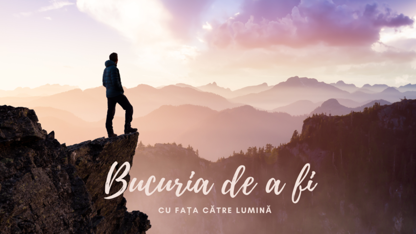 Bucuria de a fi | Cu fața către Lumină