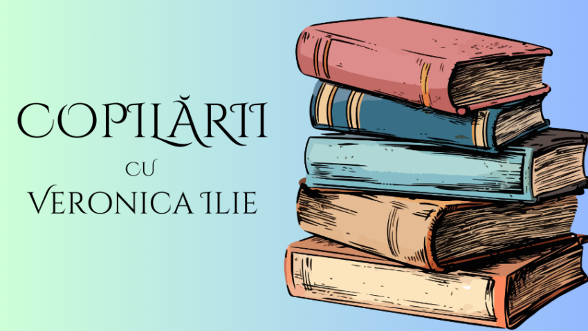 Copilării, cu Veronica Ilie – Oameni de cultură, în zilele noastre