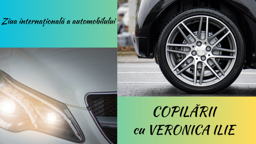 Copilării, cu Veronica Ilie – Ziua internațională a automobilului Copilării, cu Veronica Ilie – Ziua internațională a automobilului