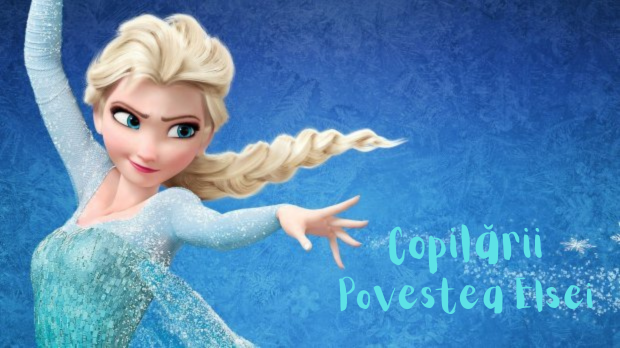 Copilării, cu Veronica Ilie – Povestea Elsei