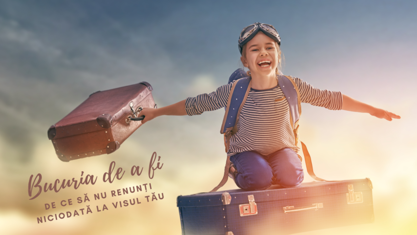 Bucuria de a fi | Visul tău