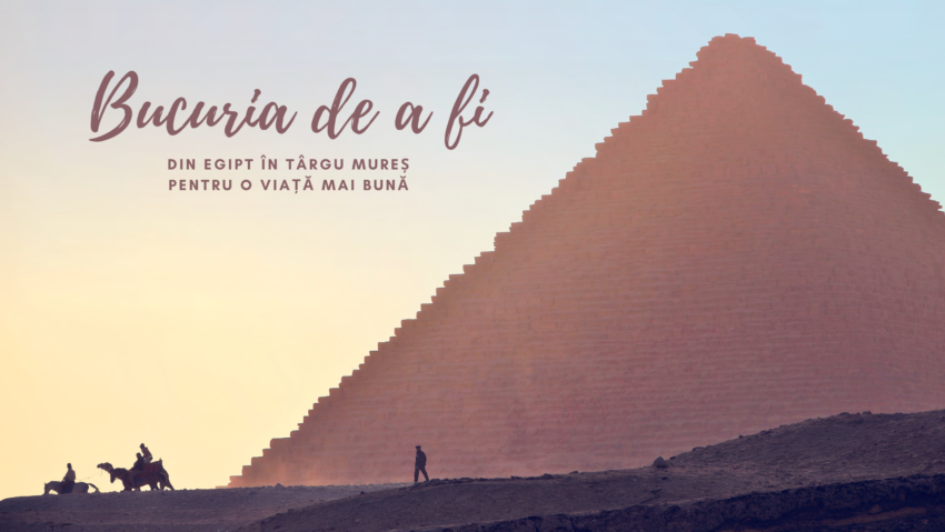 Bucuria de a fi | Din Egipt în România Bucuria de a fi | Din Egipt în România