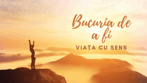 Bucuria de a fi | Viața cu sens