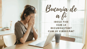 Bucuria de a fi | Ideile fixe