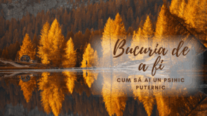 Bucuria de a fi | Cum să ai un psihic puternic