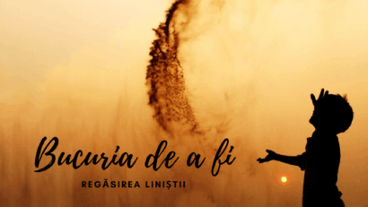 Bucuria de a fi | Regăsirea liniștii