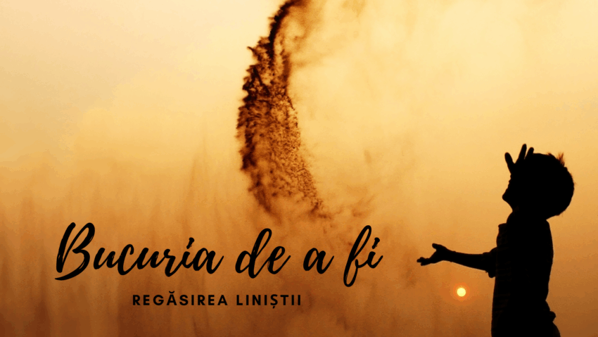 Bucuria de a fi | Regăsirea liniștii Bucuria de a fi | Regăsirea liniștii