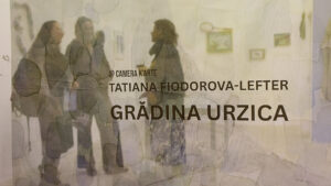 Tatiana Fiodorova-Lefter expune: Grădina Urzica la Camera K’ARTE 