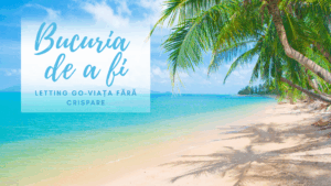 Bucuria de a fi | Letting go