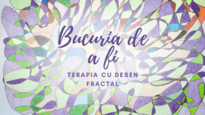 Bucuria de a fi | Terapie cu desen fractal