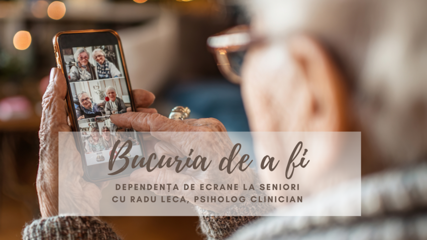 Bucuria de a fi | Dependența de ecrane la seniori