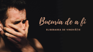 Bucuria de a fi | Eliberarea de vinovăție