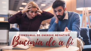 Bucuria de a fi | Consumul de energie proastă