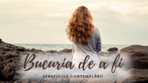 Bucuria de a fi | Beneficiile contemplării