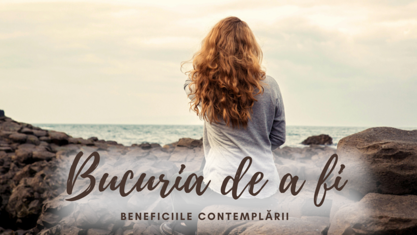 Bucuria de a fi | Beneficiile contemplării
