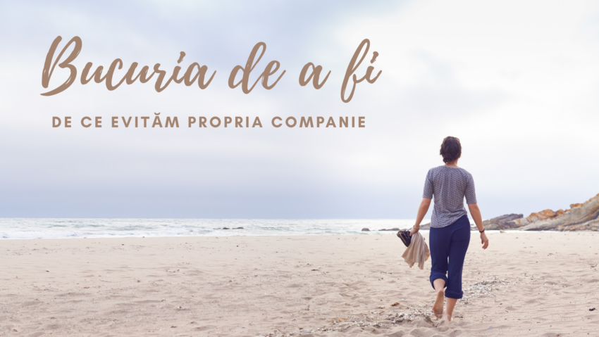 Bucuria de a fi | De ce nu ne place să stăm cu noi