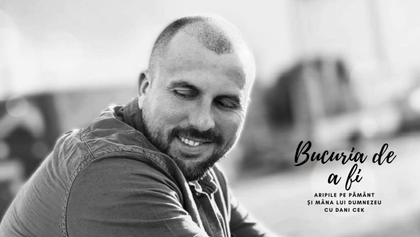 Bucuria de a fi |  Dani Cek despre Dumnezeu