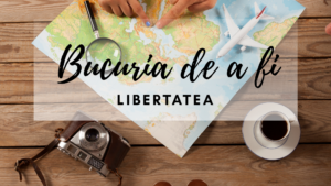 Bucuria de a fi | Libertatea și călătoriile