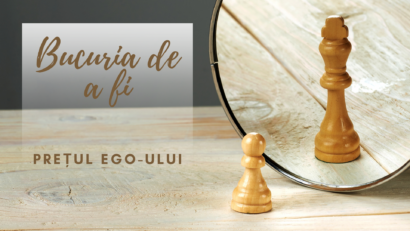 Bucuria de a fi | Prețul ego-ului