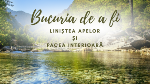 Bucuria de a fi | Liniștea apelor și pacea interioară