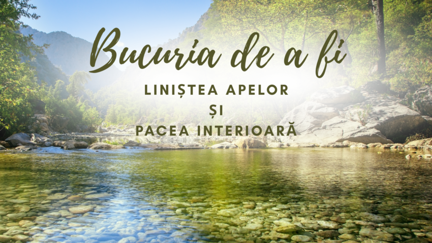 Bucuria de a fi | Liniștea apelor și pacea interioară