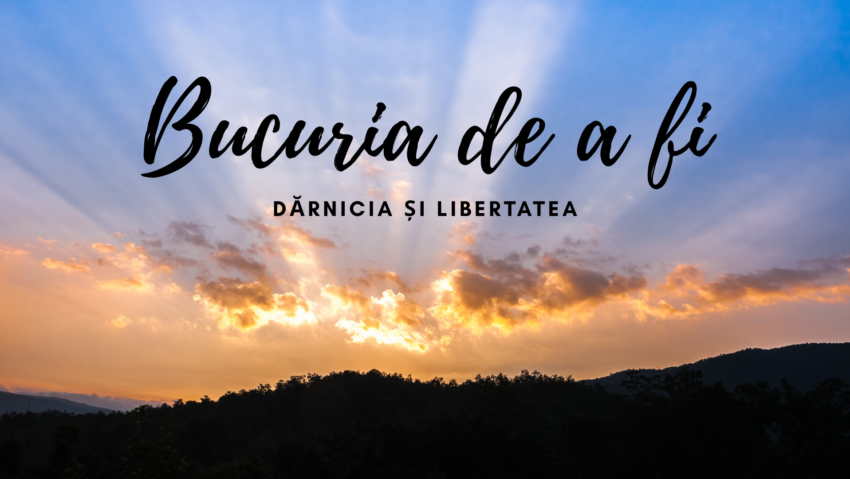 Bucuria de a fi | Dărnicia și libertatea