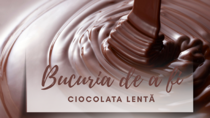 Bucuria de a fi |  Ciocolata lentă