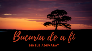 Bucuria de a fi | Sinele adevărat