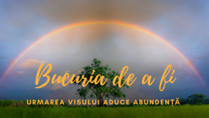 Bucuria de a fi | Urmarea visului aduce abundență