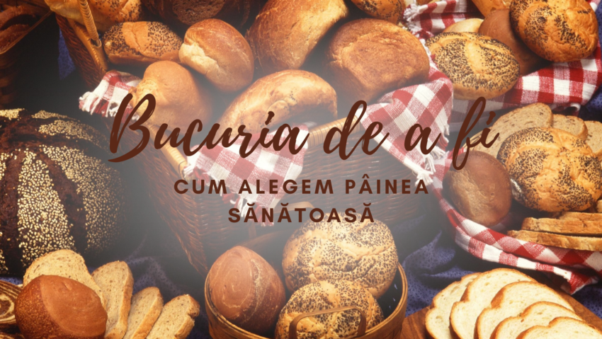 Bucuria de a fi | Cum alegem pâinea sănătoasă