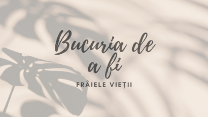 Bucuria de a fi | Frâiele vieții